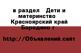  в раздел : Дети и материнство . Красноярский край,Бородино г.